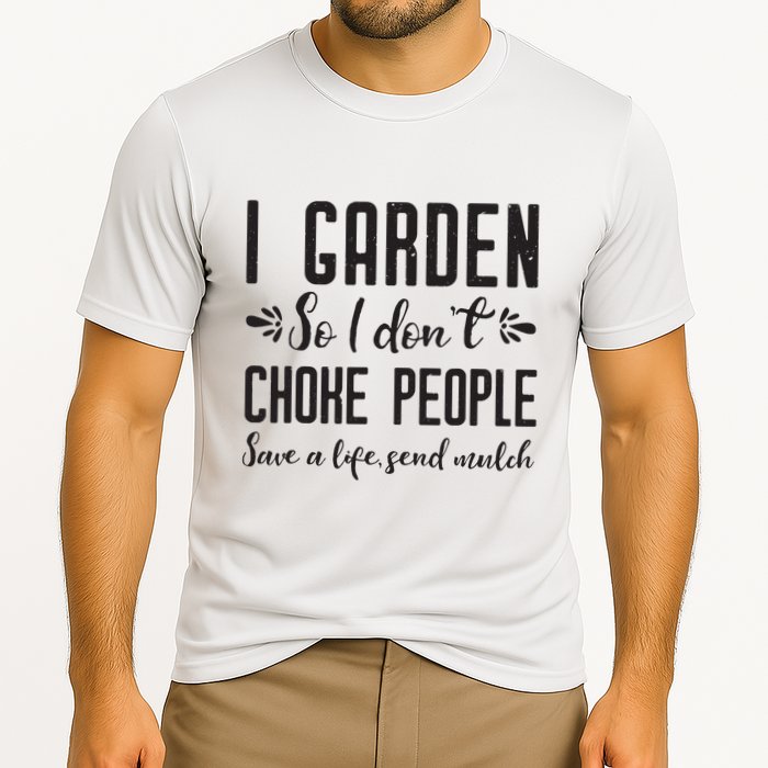 I Garden So I DonT Choke People Save A Life Send Mulch Gardening Gift Cooling Performance Crew T-Shirt