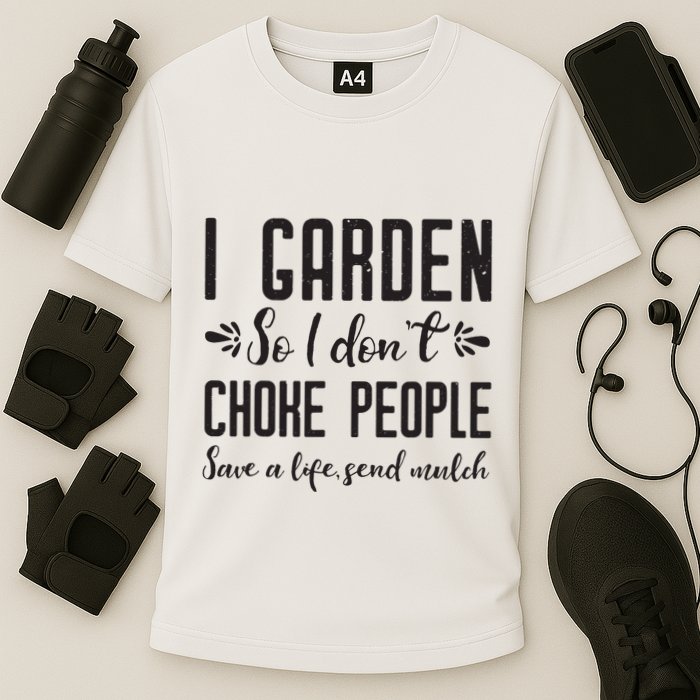 I Garden So I DonT Choke People Save A Life Send Mulch Gardening Gift Cooling Performance Crew T-Shirt
