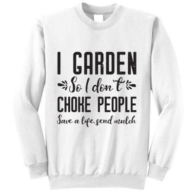 I Garden So I DonT Choke People Save A Life Send Mulch Gardening Gift Sweatshirt