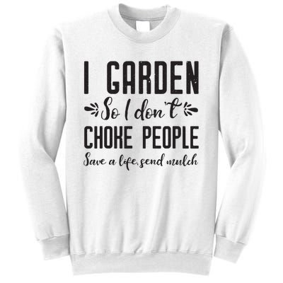 I Garden So I DonT Choke People Save A Life Send Mulch Gardening Gift Sweatshirt