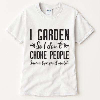 I Garden So I DonT Choke People Save A Life Send Mulch Gardening Gift Tall T-Shirt