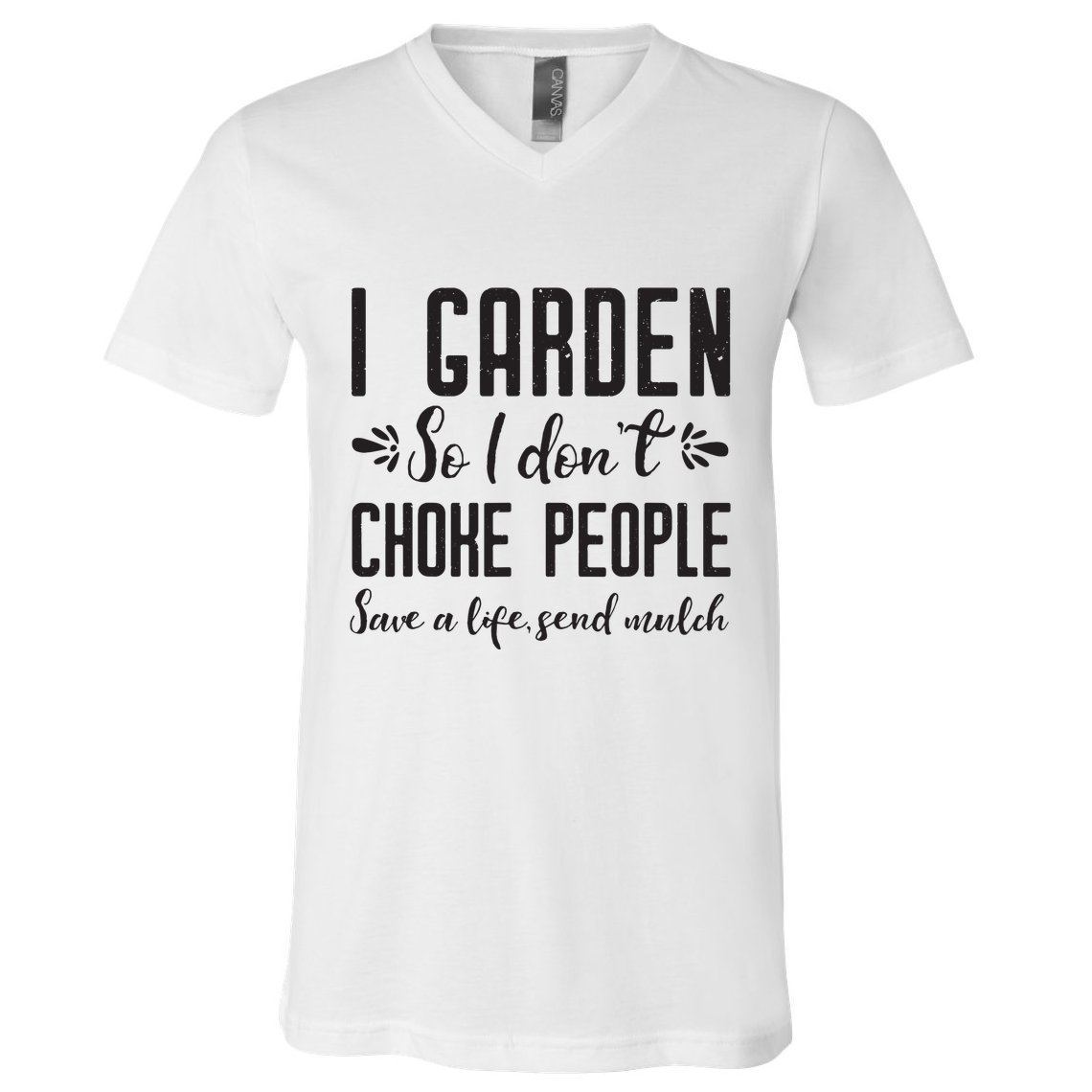 I Garden So I DonT Choke People Save A Life Send Mulch Gardening Gift V-Neck T-Shirt