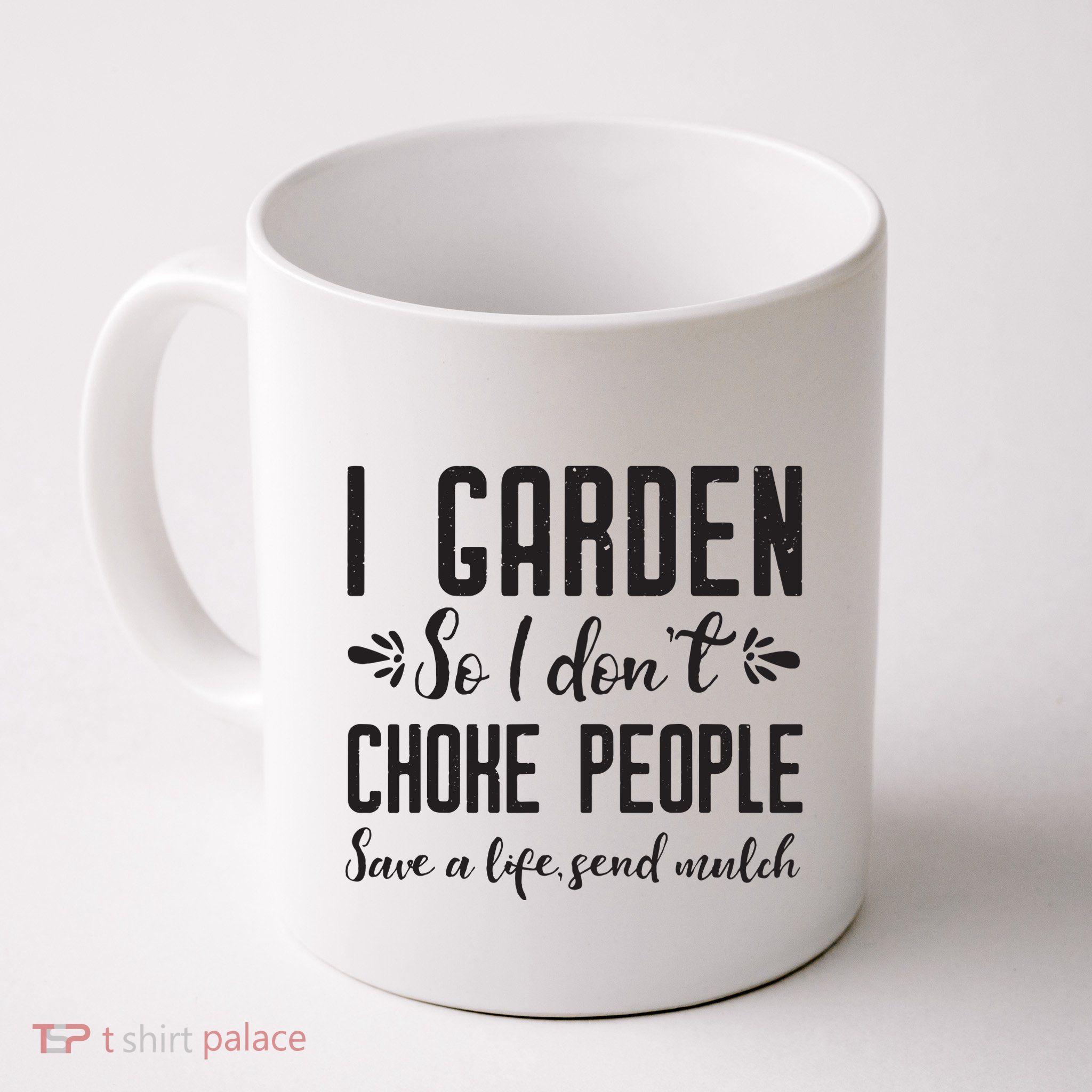 I Garden So I DonT Choke People Save A Life Send Mulch Gardening Gift Mug