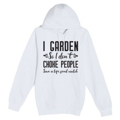 I Garden So I DonT Choke People Save A Life Send Mulch Gardening Gift Premium Pullover Hoodie