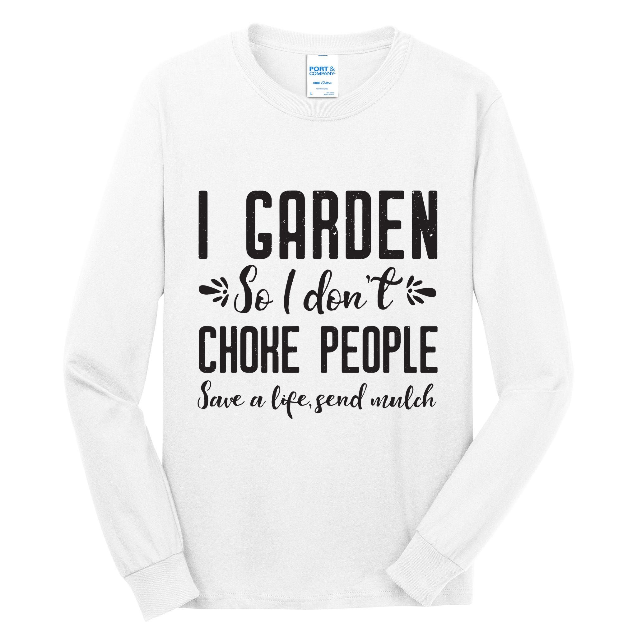 I Garden So I DonT Choke People Save A Life Send Mulch Gardening Gift Tall Long Sleeve T-Shirt