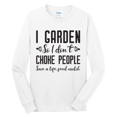 I Garden So I DonT Choke People Save A Life Send Mulch Gardening Gift Tall Long Sleeve T-Shirt