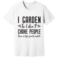 I Garden So I DonT Choke People Save A Life Send Mulch Gardening Gift Premium T-Shirt