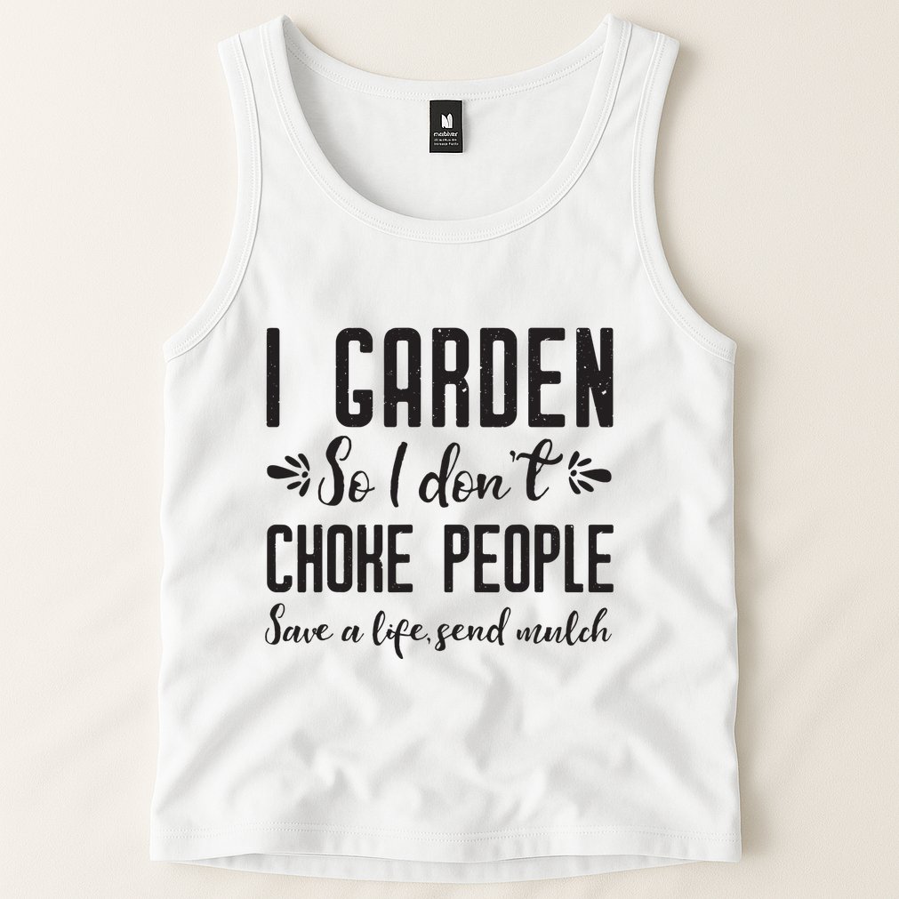 I Garden So I DonT Choke People Save A Life Send Mulch Gardening Gift Tank Top