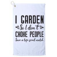 I Garden So I DonT Choke People Save A Life Send Mulch Gardening Gift Platinum Collection Golf Towel