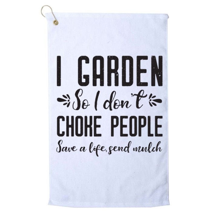 I Garden So I DonT Choke People Save A Life Send Mulch Gardening Gift Platinum Collection Golf Towel