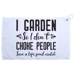 I Garden So I DonT Choke People Save A Life Send Mulch Gardening Gift Grommeted Golf Towel