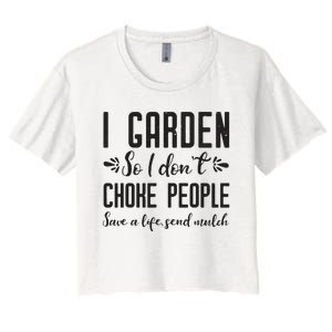 I Garden So I DonT Choke People Save A Life Send Mulch Gardening Gift Women's Crop Top Tee