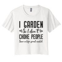 I Garden So I DonT Choke People Save A Life Send Mulch Gardening Gift Women's Crop Top Tee