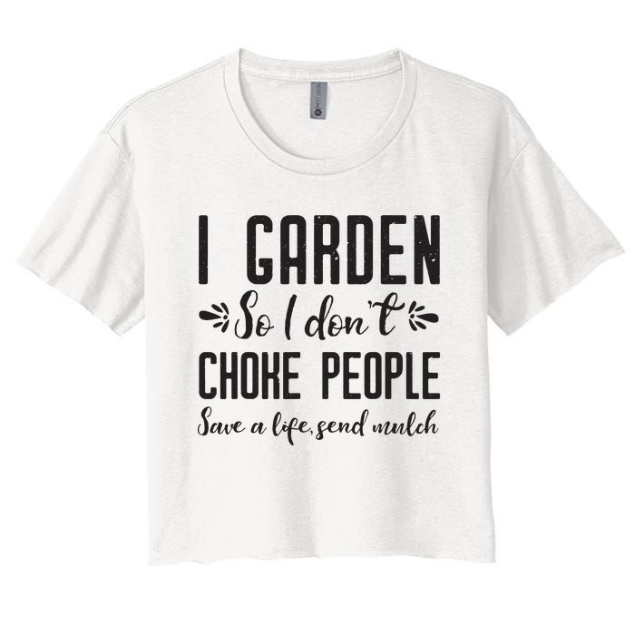 I Garden So I DonT Choke People Save A Life Send Mulch Gardening Gift Women's Crop Top Tee