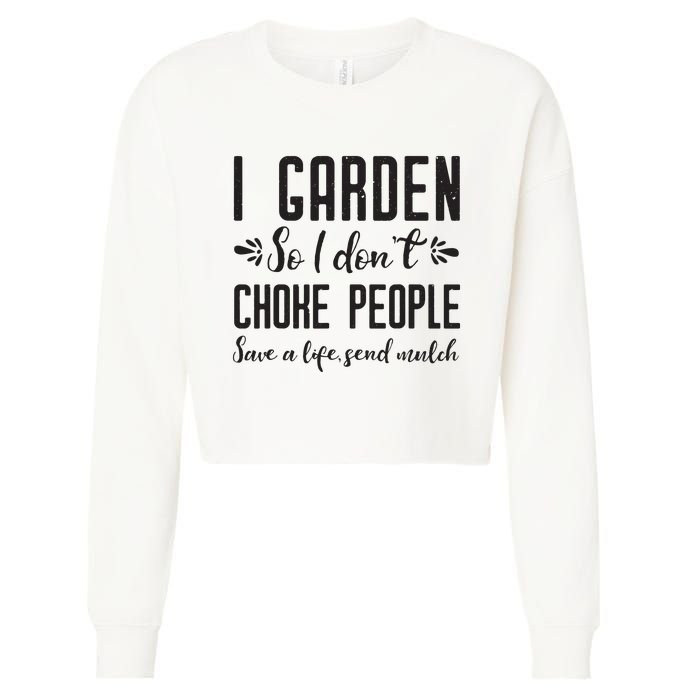 I Garden So I DonT Choke People Save A Life Send Mulch Gardening Gift Cropped Pullover Crew