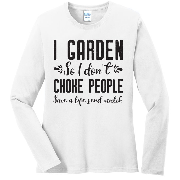 I Garden So I DonT Choke People Save A Life Send Mulch Gardening Gift Ladies Long Sleeve Shirt