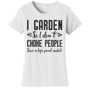 I Garden So I DonT Choke People Save A Life Send Mulch Gardening Gift Women's T-Shirt