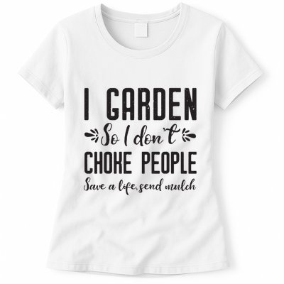 I Garden So I DonT Choke People Save A Life Send Mulch Gardening Gift Womens T-Shirt