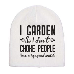 I Garden So I DonT Choke People Save A Life Send Mulch Gardening Gift Short Acrylic Beanie