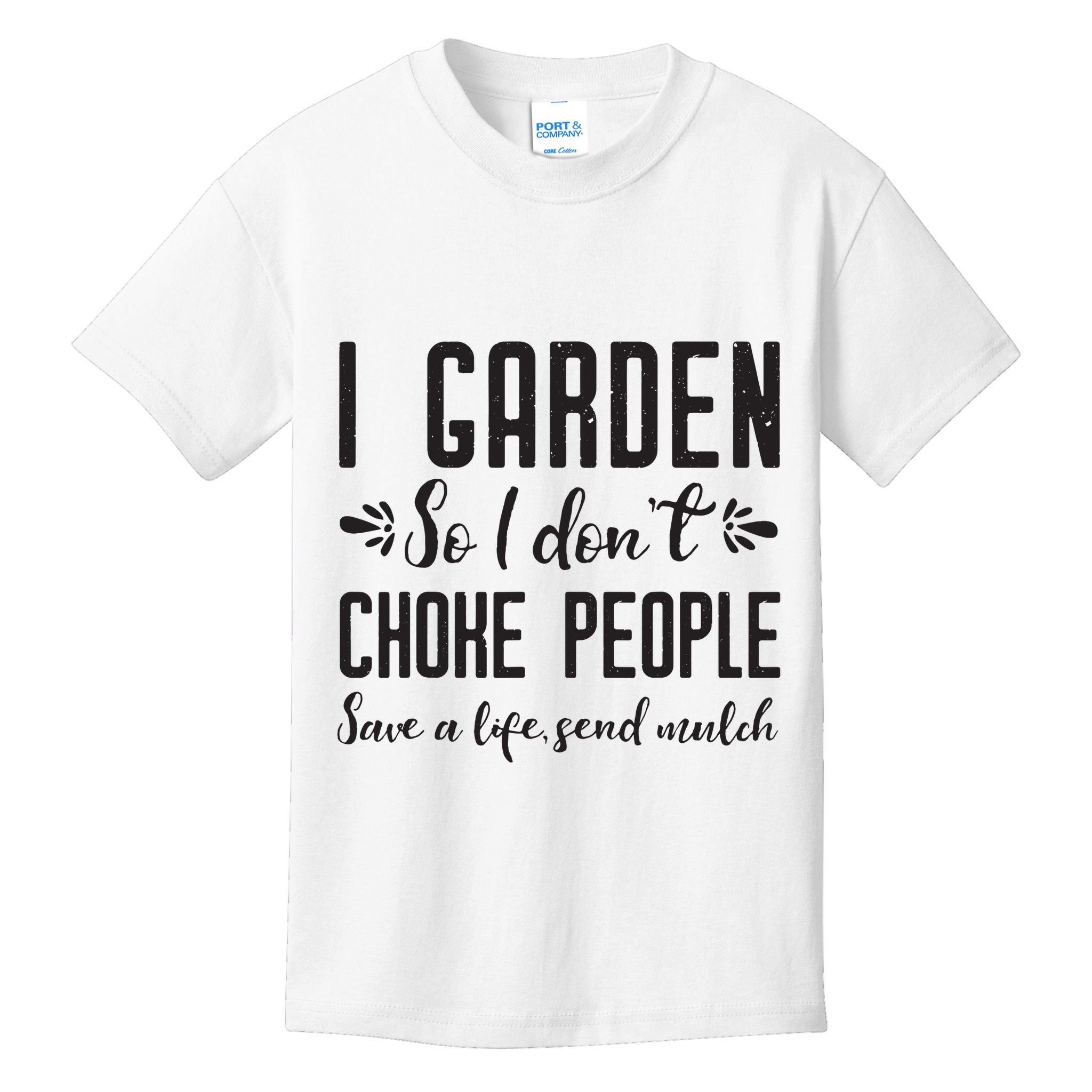 I Garden So I DonT Choke People Save A Life Send Mulch Gardening Gift Kids T-Shirt