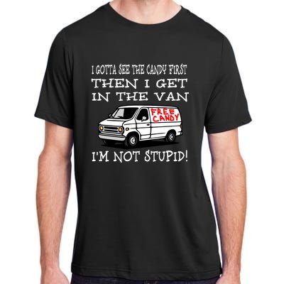 I Gotta See The Candy First Then I Get In The Van IM Not Stupid Adult ChromaSoft Performance T-Shirt