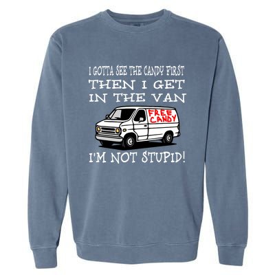 I Gotta See The Candy First Then I Get In The Van IM Not Stupid Garment-Dyed Sweatshirt