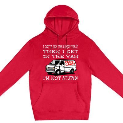 I Gotta See The Candy First Then I Get In The Van IM Not Stupid Premium Pullover Hoodie