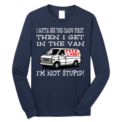 I Gotta See The Candy First Then I Get In The Van IM Not Stupid Long Sleeve Shirt