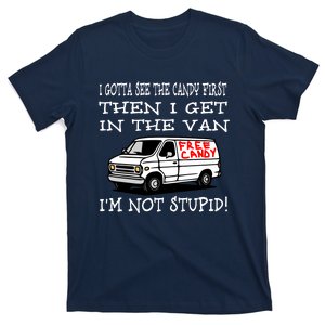 I Gotta See The Candy First Then I Get In The Van IM Not Stupid T-Shirt