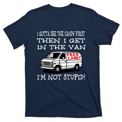 I Gotta See The Candy First Then I Get In The Van IM Not Stupid T-Shirt