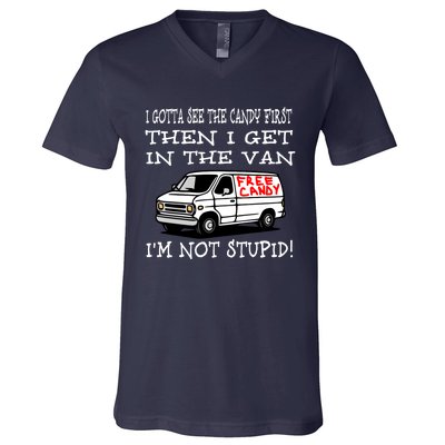 I Gotta See The Candy First Then I Get In The Van IM Not Stupid V-Neck T-Shirt