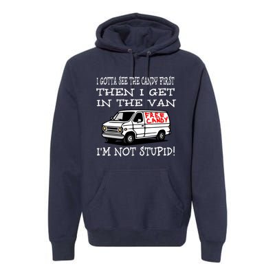 I Gotta See The Candy First Then I Get In The Van IM Not Stupid Premium Hoodie