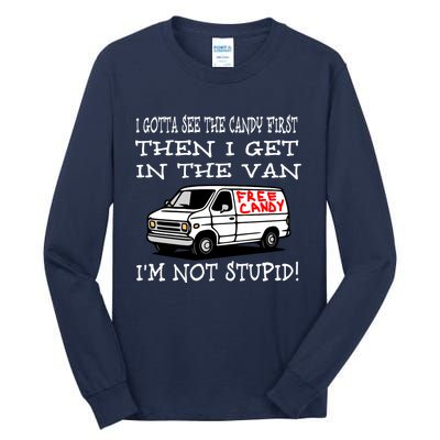 I Gotta See The Candy First Then I Get In The Van IM Not Stupid Tall Long Sleeve T-Shirt