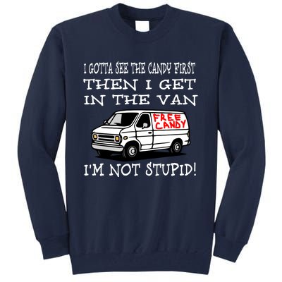 I Gotta See The Candy First Then I Get In The Van IM Not Stupid Tall Sweatshirt