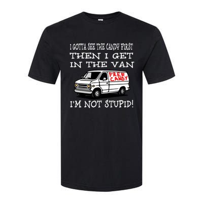 I Gotta See The Candy First Then I Get In The Van IM Not Stupid Softstyle CVC T-Shirt