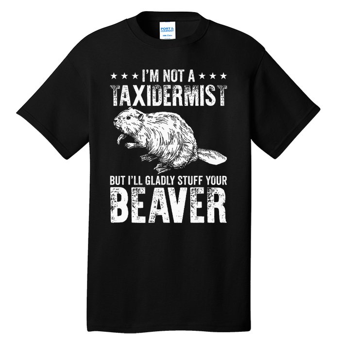 I´M Gladly Stuff Your Beaver Taxidermy Tall T-Shirt