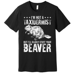 I´M Gladly Stuff Your Beaver Taxidermy Premium T-Shirt