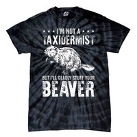 I´M Gladly Stuff Your Beaver Taxidermy Tie-Dye T-Shirt