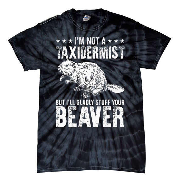 I´M Gladly Stuff Your Beaver Taxidermy Tie-Dye T-Shirt