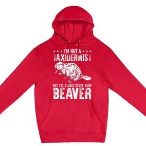 I´M Gladly Stuff Your Beaver Taxidermy Premium Pullover Hoodie