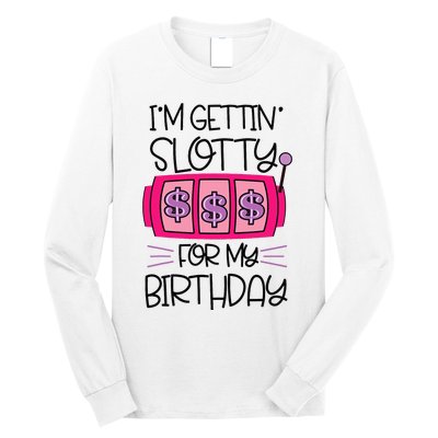 Im Getting Slotty For My Birthday Casino Gambling Long Sleeve Shirt