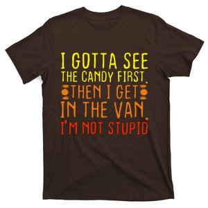 I Gotta See The Candy First Im Not Stupid T-Shirt