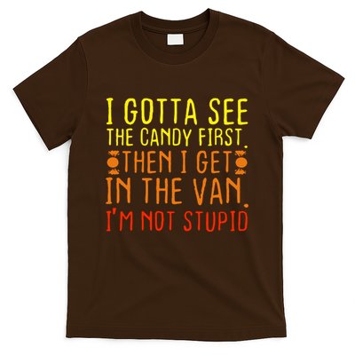 I Gotta See The Candy First Im Not Stupid T-Shirt