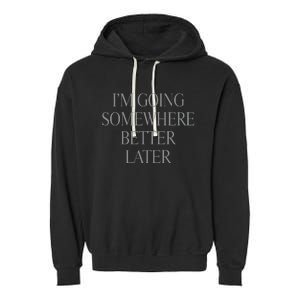 Im Going Somewhere Better Later Garment-Dyed Fleece Hoodie