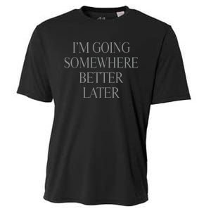 Im Going Somewhere Better Later Cooling Performance Crew T-Shirt