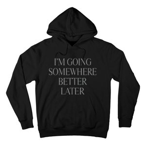 Im Going Somewhere Better Later Hoodie