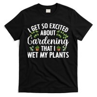I Get So Excited About Gardening That I Wet My Plants Cool Gardening Plant Lover T-Shirt