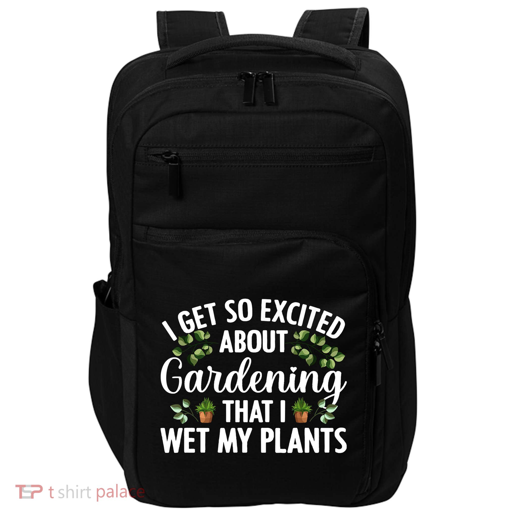 I Get So Excited About Gardening That I Wet My Plants Cool Gardening Plant Lover Impact Tech Backpack