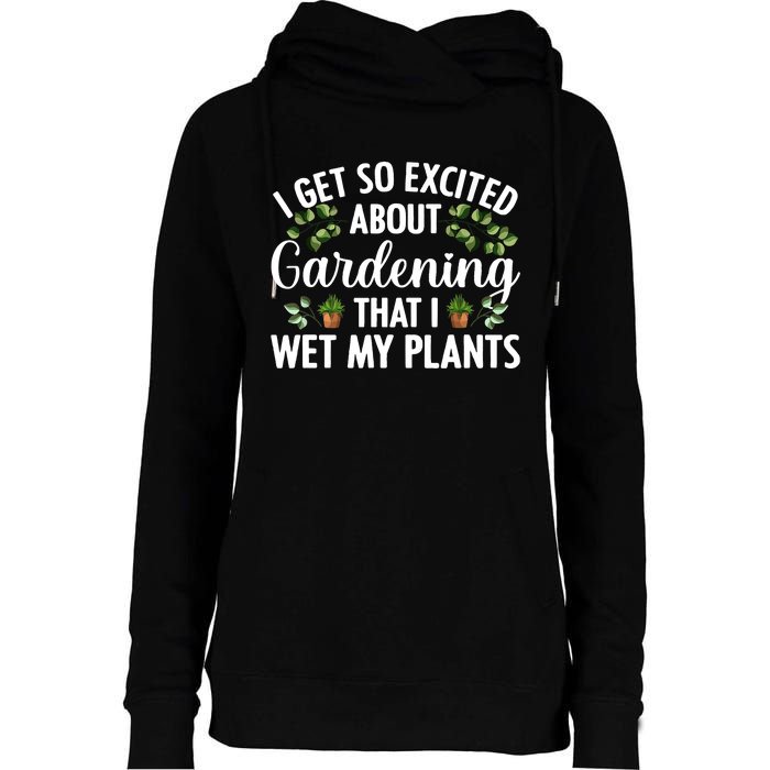 I Get So Excited About Gardening That I Wet My Plants Cool Gardening Plant Lover Womens Funnel Neck Pullover Hood