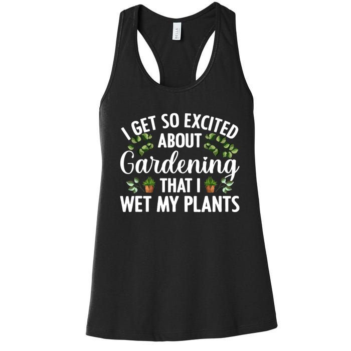 I Get So Excited About Gardening That I Wet My Plants Cool Gardening Plant Lover Women's Racerback Tank